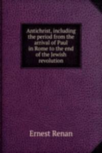 Antichrist, including the period from the arrival of Paul in Rome to the end of the Jewish revolution