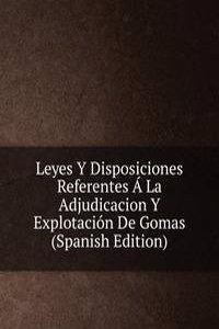 Leyes Y Disposiciones Referentes A La Adjudicacion Y Explotacion De Gomas (Spanish Edition)