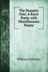 Peasants Fate: A Rural Poem. with Miscellaneous Poems