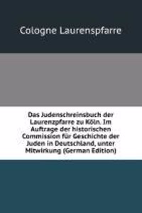 Das Judenschreinsbuch der Laurenzpfarre zu Koln. Im Auftrage der historischen Commission fur Geschichte der Juden in Deutschland, unter Mitwirkung (German Edition)