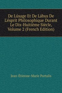 De Lusage Et De Labus De L'esprit Philosophique Durant Le Dix-Huitieme Siecle, Volume 2 (French Edition)