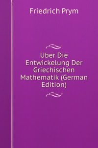 Uber Die Entwickelung Der Griechischen Mathematik (German Edition)