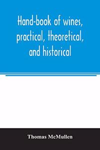 Hand-book of wines, practical, theoretical, and historical; with a description of foreign spirits and liqueurs