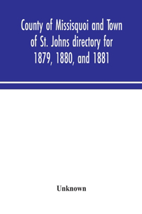 County of Missisquoi and Town of St. Johns directory for 1879, 1880, and 1881