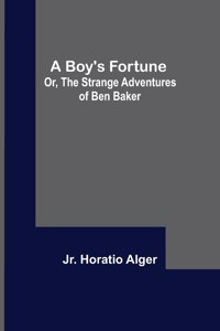 Boy's Fortune; Or, The Strange Adventures of Ben Baker