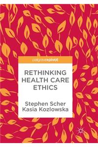 Rethinking Health Care Ethics