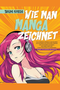 Wie man Manga zeichnet Vollstandiges Handbuch zum Erlernen des Zeichnens von Gesichtern, Koerpern und Accessoires aus Manga- und Anime-Comics mit Schritt-fur-Schritt-Illustrationen