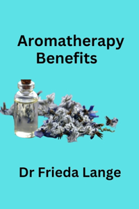 Aromatherapy Benefits By Dr Frieda Lange