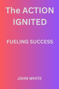 Action Ignited Fueling Success