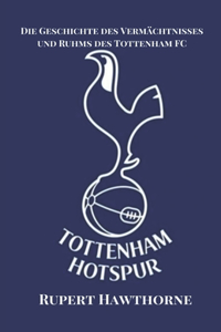 Die Geschichte des Vermächtnisses und Ruhms des Tottenham FC