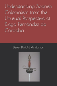Understanding Spanish Colonialism from the Unusual Perspective of Diego Fernández de Córdoba