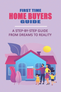 First Time Home Buyers Guide