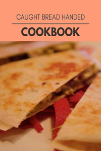 Caught Bread Handed Cookbook