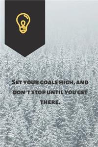 Set your goals high, and don't stop until you get there.