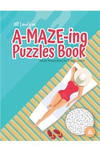 All I need is an A-MAZE-ING Puzzles Book - Adults Mazes Book for Puzzle Lovers - 100 easy Mazes