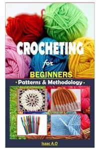 Crocheting for Beginners.: Patterns & Methodology.