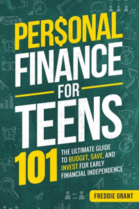 Personal Finance for Teens 101: The Ultimate Guide to Budget, Save, Invest for Early Financial Independence