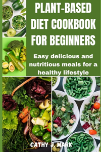 Plant-Based Diet Cookbook for Beginners