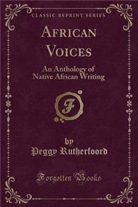 African Voices: An Anthology of Native African Writing (Classic Reprint)