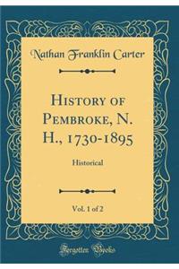 History of Pembroke, N. H., 1730-1895, Vol. 1 of 2: Historical (Classic Reprint)