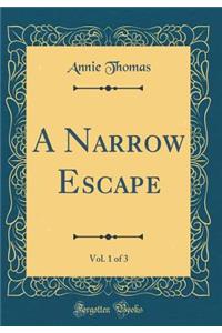 A Narrow Escape, Vol. 1 of 3 (Classic Reprint)