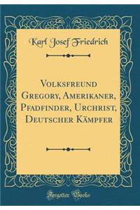 Volksfreund Gregory, Amerikaner, Pfadfinder, Urchrist, Deutscher Kï¿½mpfer (Classic Reprint)