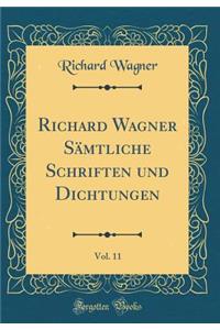 Richard Wagner Sämtliche Schriften und Dichtungen, Vol. 11 (Classic Reprint)