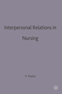 Interpersonal Relations in Nursing: A Conceptual Frame of Reference for Psychodynamic Nursing