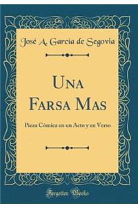 Una Farsa Mas: Pieza CÃ³mica En Un Acto Y En Verso (Classic Reprint)