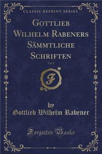 Gottlieb Wilhelm Rabeners Sämmtliche Schriften, Vol. 5 (Classic Reprint)