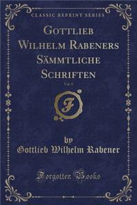 Gottlieb Wilhelm Rabeners SÃ¤mmtliche Schriften, Vol. 5 (Classic Reprint)