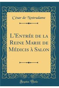 L'Entrï¿½e de la Reine Marie de Mï¿½dicis ï¿½ Salon (Classic Reprint)