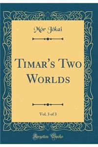 Timar's Two Worlds, Vol. 3 of 3 (Classic Reprint)