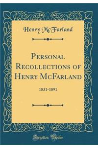 Personal Recollections of Henry McFarland: 1831-1891 (Classic Reprint)