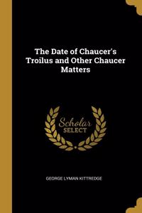 Date of Chaucer's Troilus and Other Chaucer Matters