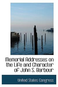 Memorial Addresses on the Life and Character of John S. Barbour
