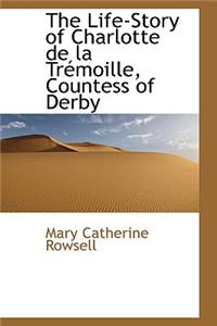 The Life-Story of Charlotte de La Tr Moille, Countess of Derby
