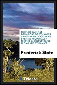 Fundamental Equations of Dynamics and Its Main Coordinate Systems Vectorially Treated and Illustrated from Rigid Dynamics