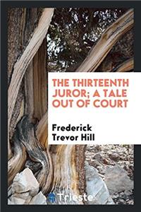 THE THIRTEENTH JUROR; A TALE OUT OF COUR