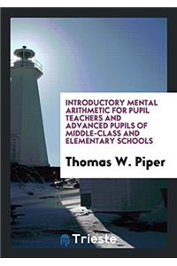 Introductory mental arithmetic for pupil teachers and advanced pupils of middle-class and elementary schools