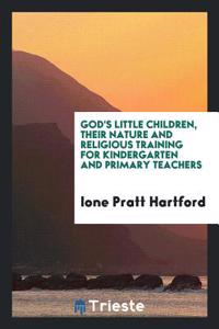 God's Little Children, Their Nature and Religious Training for Kindergarten and Primary Teachers