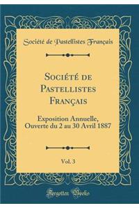 SociÃ©tÃ© de Pastellistes FranÃ§ais, Vol. 3: Exposition Annuelle, Ouverte Du 2 Au 30 Avril 1887 (Classic Reprint)