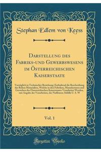 Darstellung des Fabriks-und Gewerbswesens im Österreichischen Kaiserstaate, Vol. 1: Vorzüglich in Technischer Beziehung; Enthaltend die Beschreibung der Rohen Materialien, Welche in den Fabriken, Manufacturen und Gerweben des Österreichischen Kaise