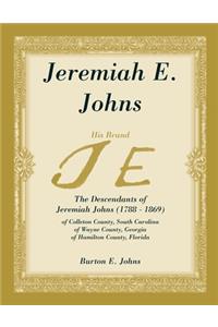 Jeremiah E. Johns: The Descendants of Jeremiah Johns (1788-1869), of Colleton County, South Carolina, of Wayne County, Georgia, and of Hamilton County, Florida.