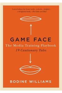 Game Face, the Media Training Playbook: 19 Cautionary Tales