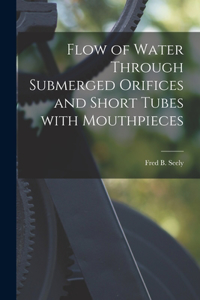 Flow of Water Through Submerged Orifices and Short Tubes With Mouthpieces