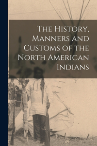 History, Manners and Customs of the North American Indians