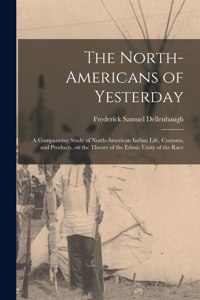 North-Americans of Yesterday; a Comparative Study of North-American Indian Life, Customs, and Products, on the Theory of the Ethnic Unity of the Race