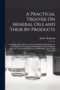 A Practical Treatise On Mineral Oils and Their By-Products
