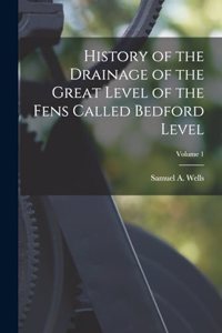 History of the Drainage of the Great Level of the Fens Called Bedford Level; Volume 1